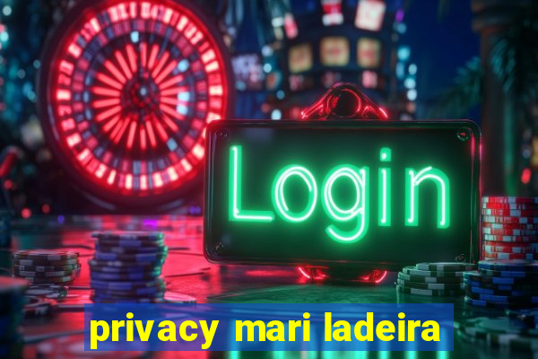 privacy mari ladeira